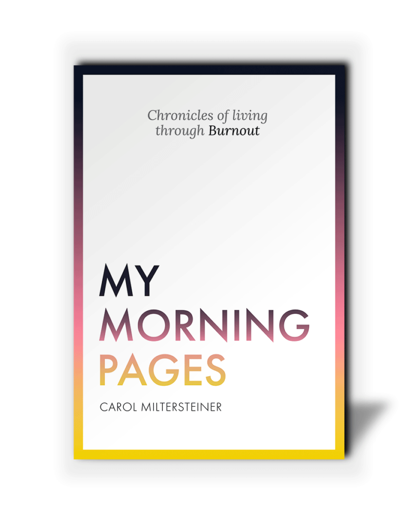 My Morning Pages: Chronicles of living through Burnout - Carol Miltersteiner