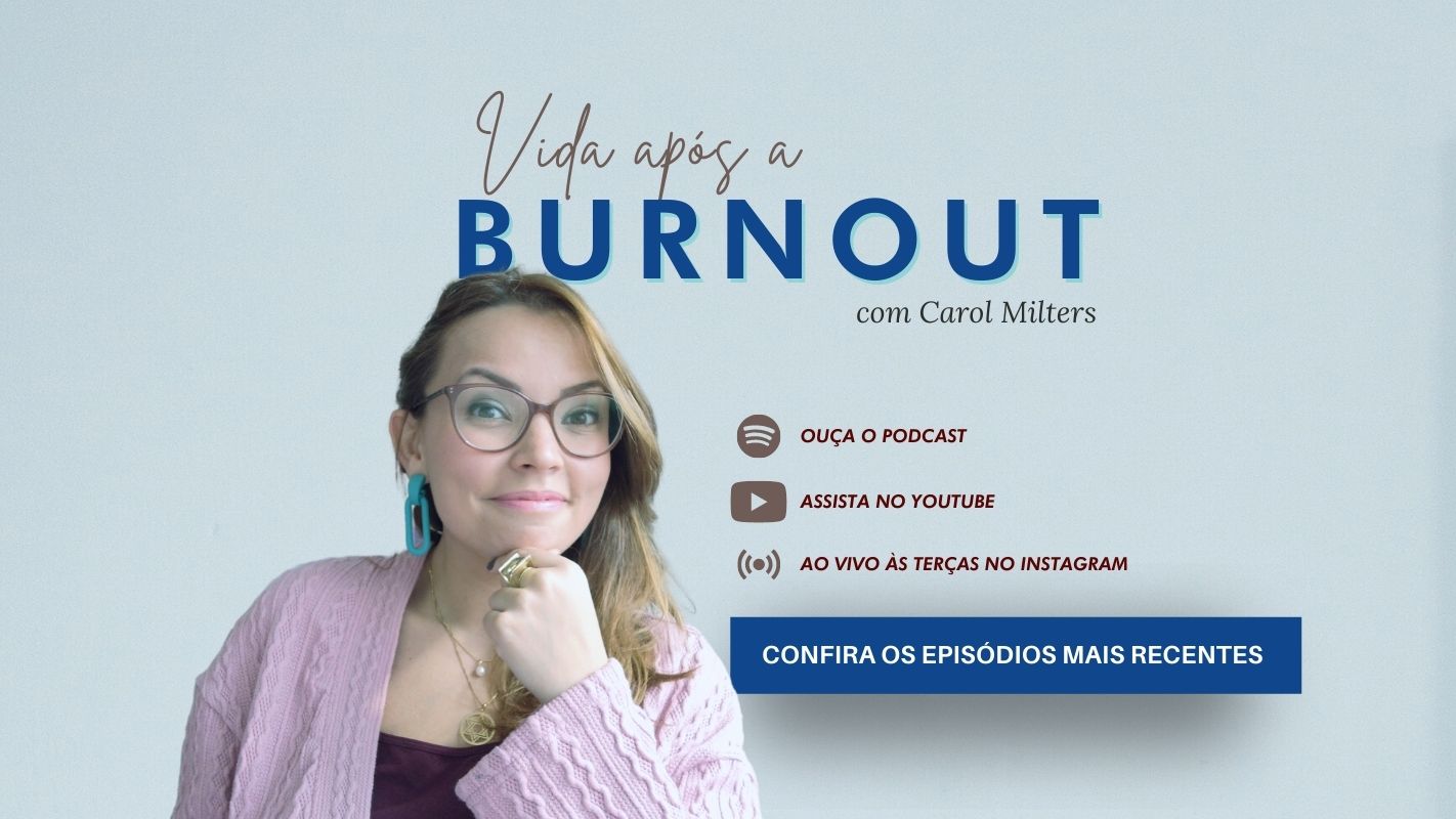 CarolMilters.com Vida Após a Burnout Podcast e Vídeos