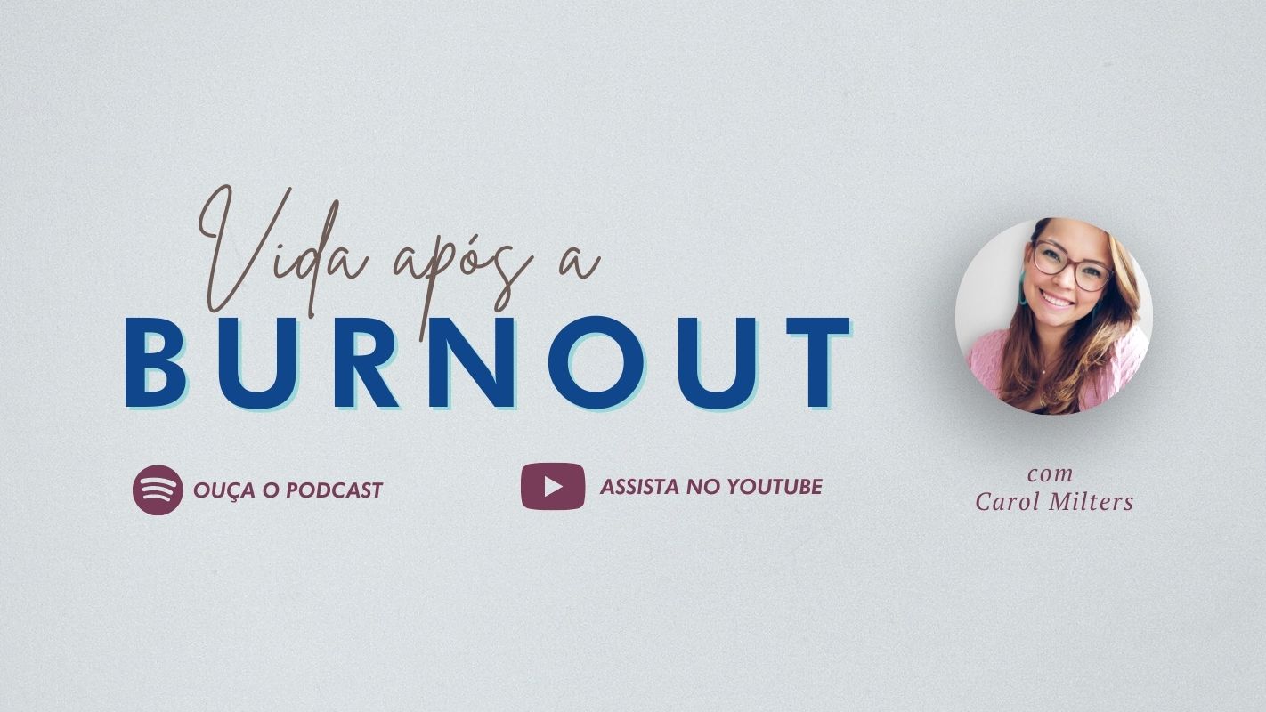 CarolMilters.com Vida Após a Burnout Podcast e Vídeos