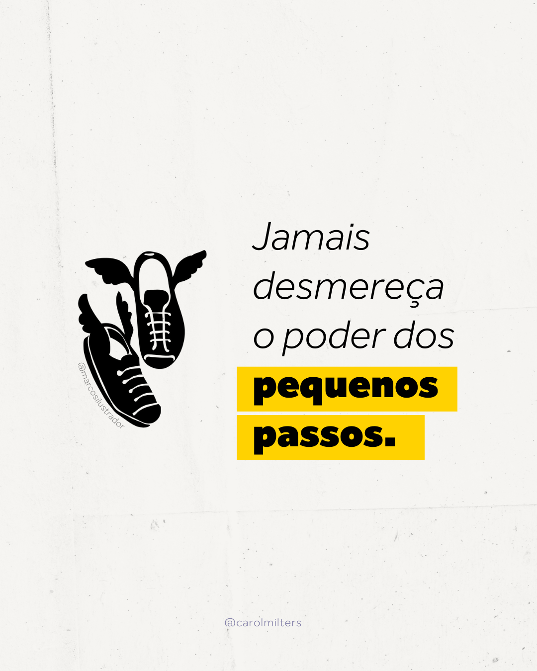 Jamais desmereça o poder dos pequenos passos.